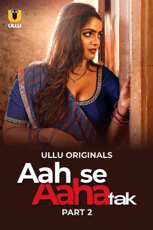 Aah Se Aaha Tak (2024) Hindi Season 01 Part 02 | WEB-DL | 1080p | 720p | 480p | ULLU WEB Series | Download | Watch Online