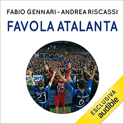 Fabio Gennari, Andrea Riscassi - Favola Atalanta꞉ Bergamo alla conquista dell'Europa, tra sogno e realtà (2022) (mp3 - 128 kbps)
