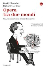 David Chandler, Raffaele Mellace – Opera tra due mondi. Vita, musica e teatro di Italo Montemezzi (2025)