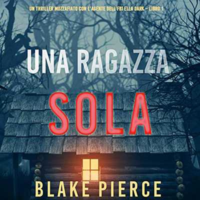Blake Pierce - Una ragazza sola꞉ Un thriller mozzafiato con l'agente dell'FBI Ella Dark 1 (2021) (mp3 - 128 kbps)