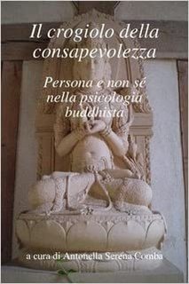 Antonella Serena Comba - Il crogiolo della consapevolezza. Persona e non sé nella psicologia buddhista (2012)