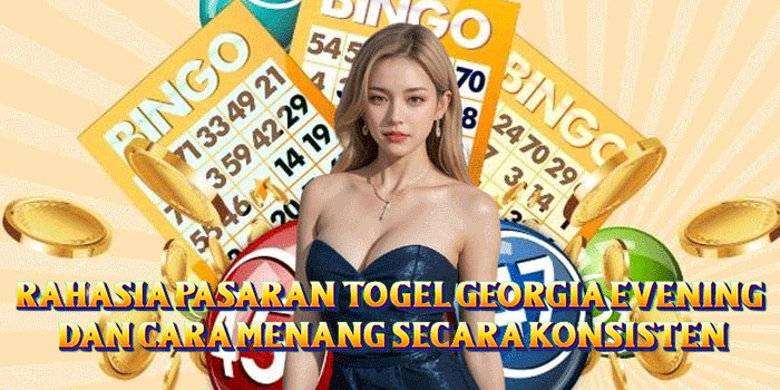 Rahasia Pasaran Togel Georgia Evening Dan Cara Menang Secara Konsisten