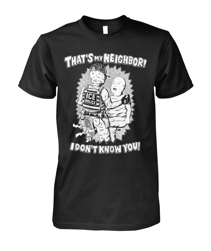 That's My Neighbor I Don't Know You Shirt
