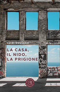 Luigi Gussago - La casa, il nido, la prigione (2022)
