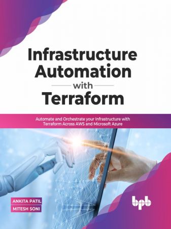 Infrastructure Automation with Terraform: Automate and Orchestrate your Infrastructure with Terraform Across AWS and Microsoft