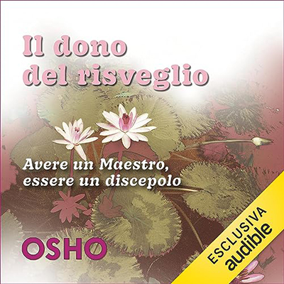 Osho - Il dono del risveglio - Avere un Maestro, essere un discepolo (2023) (mp3 - 128 kbps)