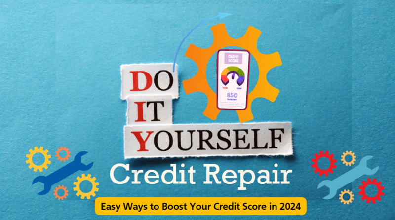DIY Credit Repair: Easy Ways to Boost Your Credit Score in 2024