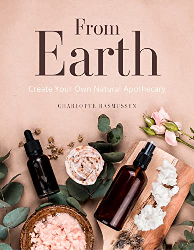 From Earth: Create Your Own Natural Apothecary