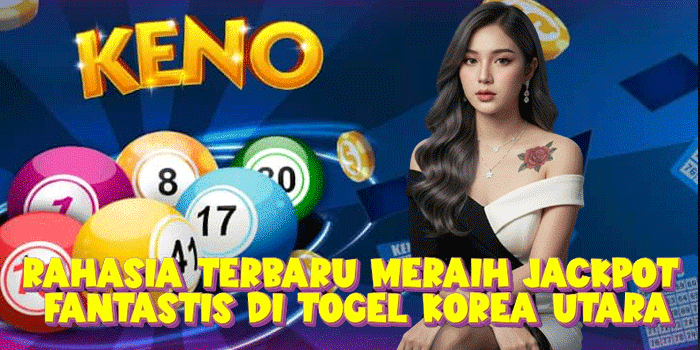 Rahasia Terbaru Meraih Jackpot Fantastis Di Togel Korea Utara