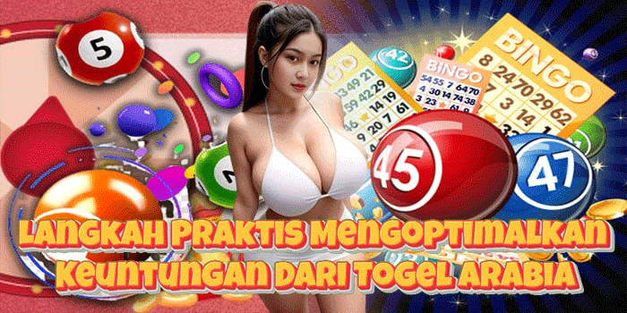 Langkah Praktis Mengoptimalkan Keuntungan Dari Togel Arabia