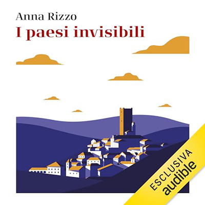 Anna Rizzo - I paesi invisibili꞉ Manifesto sentimentale e politico per salvare i borghi d'Italia (2024) (mp3 - 128 kbps)