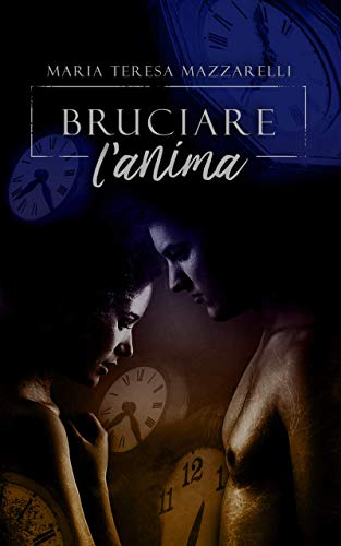 Maria Mazzarelli – Trilogia del tempo #1 Bruciare l’anima( 2019) Maria Mazzarelli – Trilogia del tempo #1 Bruciare l’anima( 2019)