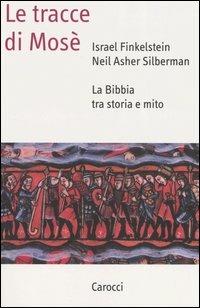 Israel Finkelstein, Neil A. Silberman - Le tracce di Mosé. La Bibbia tra storia e mito (2007)
