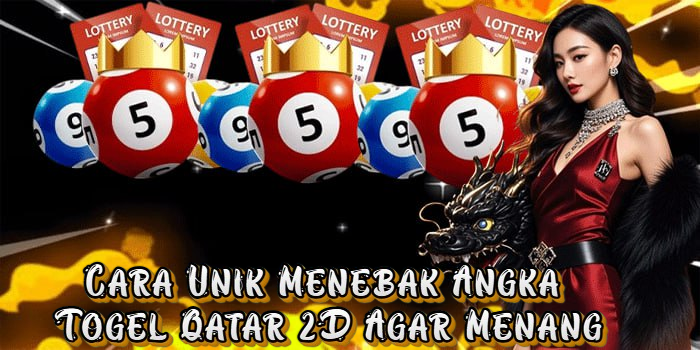 Cara Unik Menebak Angka Togel Qatar 2D Agar Menang