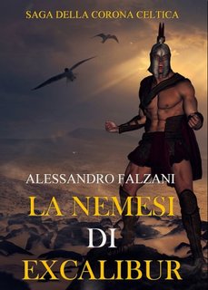 Alessandro Falzani - LA Nemesi di Excalibur. Saga della Corona celtica vol.1 (2020)
