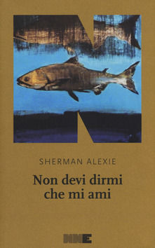 Sherman Alexie – Non devi dirmi che mi ami (2019)