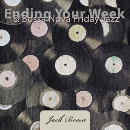 Jack Bossa - Ending Your Week & Bossa Nova Friday Jazz (2021)