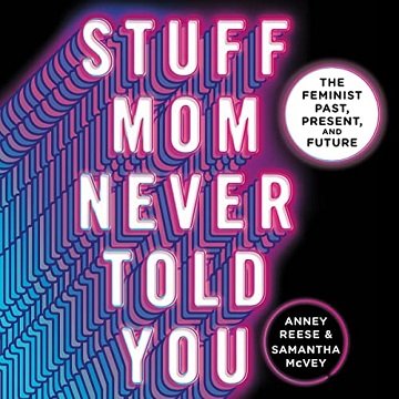 Stuff Mom Never Told You: The Feminist Past, Present, and Future [Audiobook]