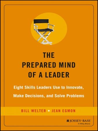 The Prepared Mind of a Leader: Eight Skills Leaders Use to Innovate, Make Decisions, and Solve Problems