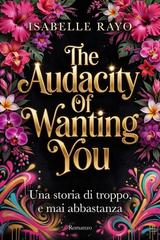 Isabelle Rayo – The Audacity Of Wanting You. Una storia di troppo, e mai abbastanza (2026)