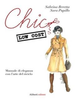 Sabrina Beretta, Sara Pupillo - Chic low cost. Manuale di eleganza con l’arte del riciclo (2012)