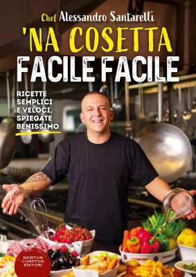 Alessandro Santarelli - 'Na cosetta facile facile. Ricette semplici e veloci, spiegate benissimo ...