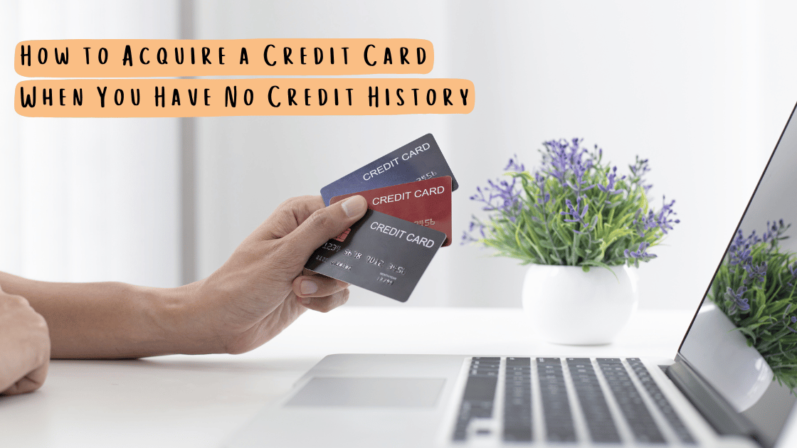 How to Acquire a Credit Card When You Have No Credit History