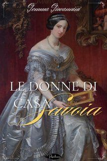 Gemma Giovannini - Le donne di casa Savoia. Dalle origini della famiglia fino ai nostri giorni (2024)