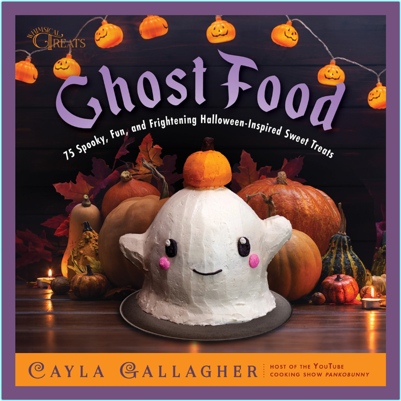 Ghost Food 75 Spooky Fun And Frightening Halloween Inspired Sweet Treats Whimsical Treats (Cayla Gallagher)