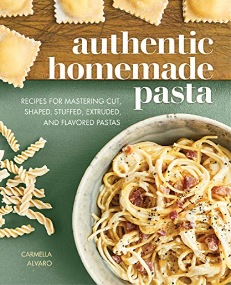 Authentic Homemade Pasta: 125 Simple Recipes to Nourish and Inspire