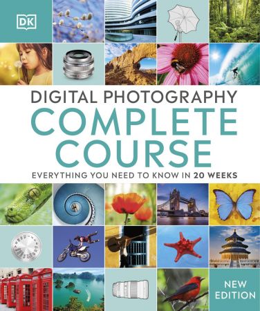 Digital Photography Complete Course: Everything You Need to Know in 20 Weeks, New Edition 