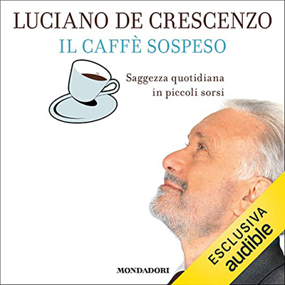 Luciano De Crescenzo - Il caffè sospeso꞉ Saggezza quotidiana in piccoli sorsi (2022) (mp3 - 128 kbps)