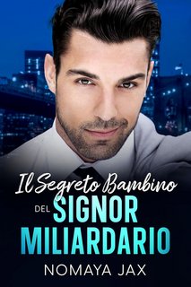 Nomaya Jax - Signor Miliardario Vol. 3. Il segreto bambino del Signor Miliardario (2023)