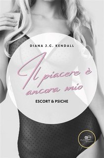 Diana J. C. Kendall - Il piacere è ancora mio. Escort & Psiche (2023)  EPUB