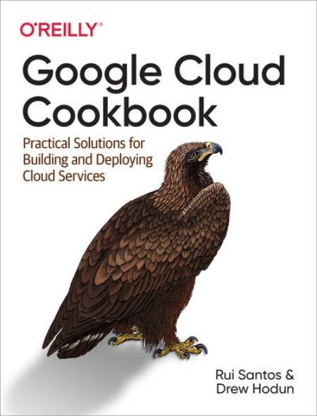 Google Cloud Cookbook: Practical Solutions for Building and Deploying Cloud Services (Final Release)