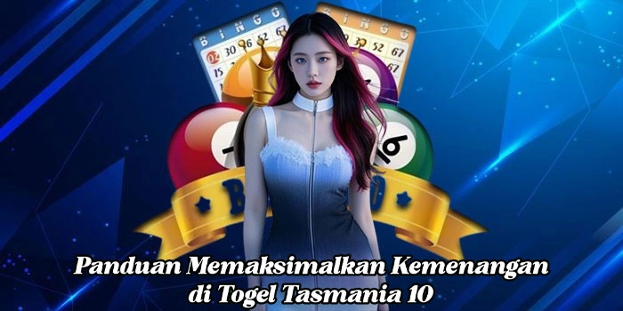 Panduan Memaksimalkan Kemenangan di Togel Tasmania 10