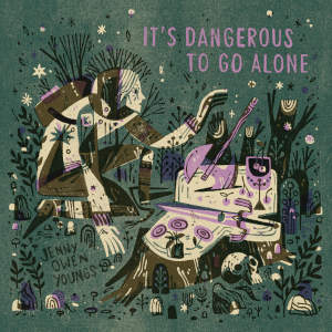 It's Dangerous to Go Alone by Jenny Owen Youngs