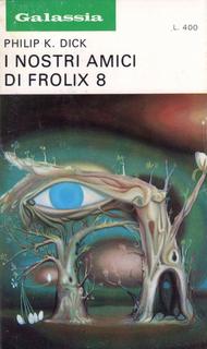 Philip K. Dick - I nostri amici da Frolix 8 (1972)
