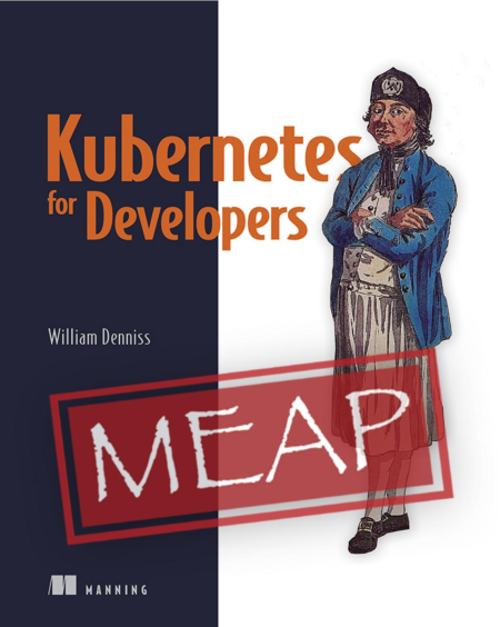 Kubernetes for Developers (MEAP) Kubernetes for Developers (MEAP)