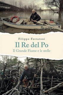 Filippo Ferraroni - Il Re del Po. Il grande fiume e le stelle (2023)
