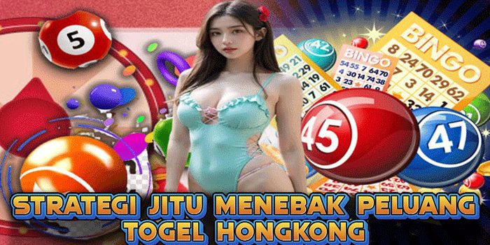 Strategi Jitu Menebak Peluang Togel Hongkong
