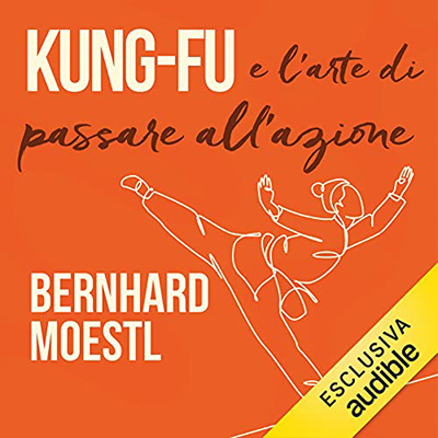 Bernhard Moestl - Kung-fu e l'arte di passare all'azione (2021) (mp3 - 128 kbps)