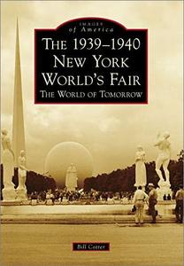 The 1939-1940 New York World's Fair: The World of Tomorrow (Images of America) by Bill Cotter