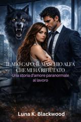 Luna K. Blackwood – Il mio capo, il maschio alfa che mi ha rifiutato (2026)