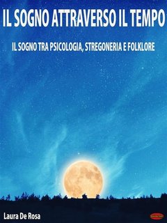 Laura De Rosa - Il sogno attraverso il tempo. Il sogno tra psicologia, stregoneria e folklore (2024)