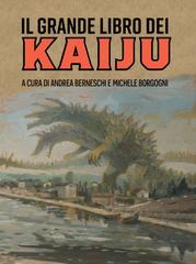 Andrea Berneschi, Michele Borgogni (a cura di) – Il Grande libro dei kaiju (2026)