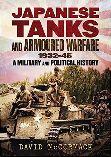 Japanese Tanks and Armoured Warfare 1932-45: A Military and Political History