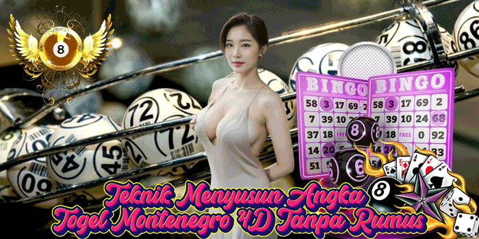 Teknik Menyusun Angka Togel Montenegro 4D Tanpa Rumus