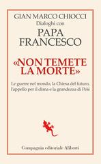 Gian Marco Chiocci, Francesco (Jorge Mario Bergoglio) – «Non temete la morte». Dialoghi con papa Francesco (2025)