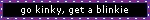 go kinky, get a blinkie